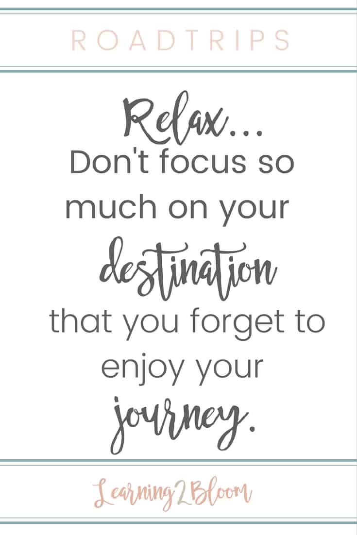 ROADTRIPS Relax...Don't focus so much on your destination that you forget to enjoy your journey.