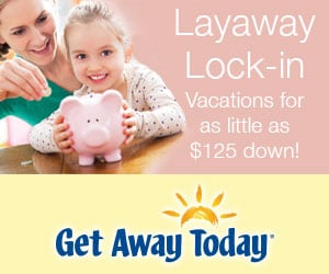 Mother and child put coins in piggy bank. Text says Get Away Today Layaway lock-in vacations for as little as $125 down